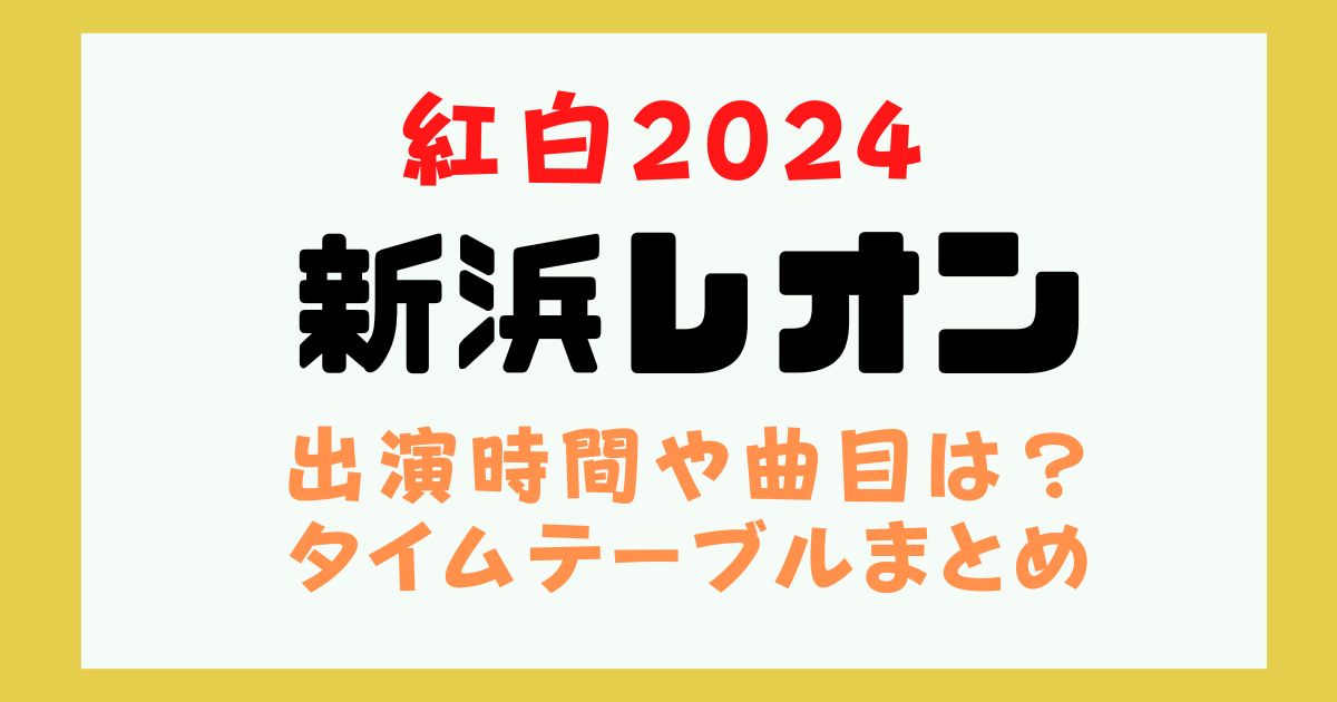 紅白　新浜レオン　出演時間